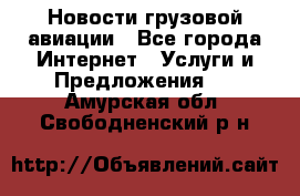 Новости грузовой авиации - Все города Интернет » Услуги и Предложения   . Амурская обл.,Свободненский р-н